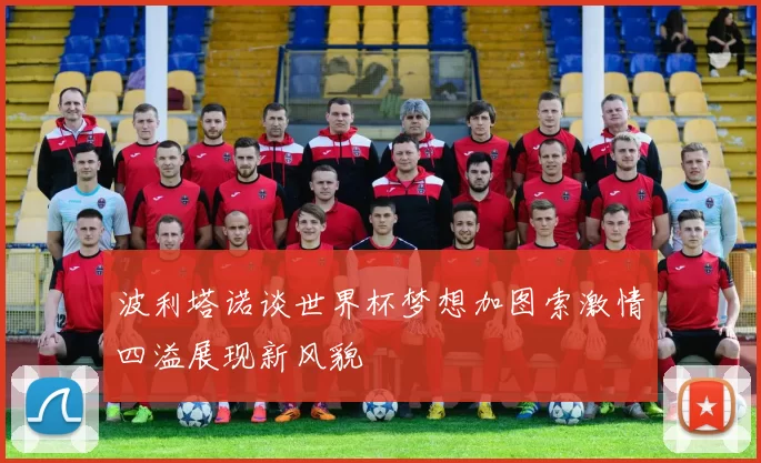 波利塔诺谈世界杯梦想加图索激情四溢展现新风貌