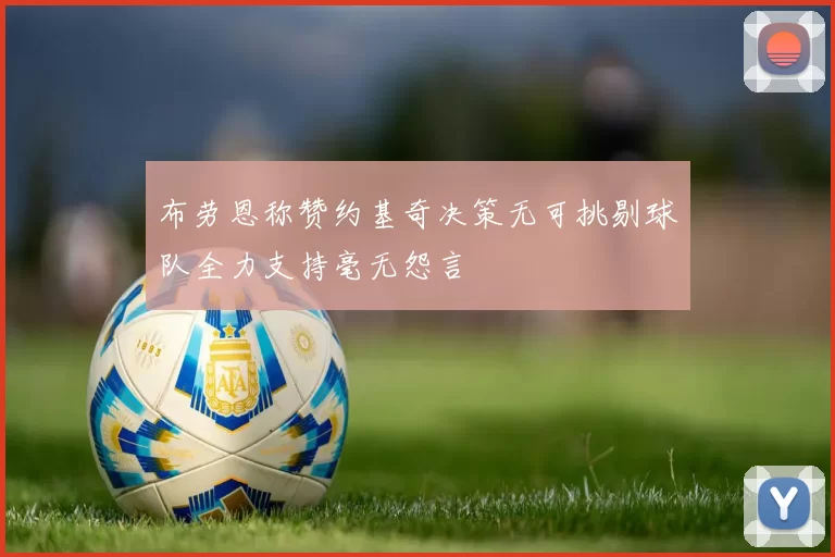 布劳恩称赞约基奇决策无可挑剔球队全力支持毫无怨言