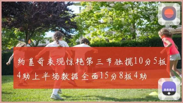 约基奇表现惊艳第三节独揽10分5板4助上半场数据全面15分8板4助