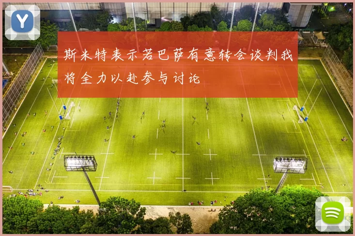 斯米特表示若巴萨有意转会谈判我将全力以赴参与讨论