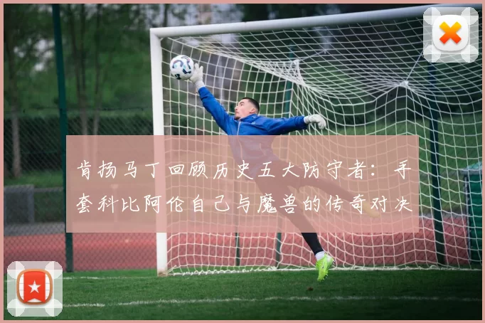 肯扬马丁回顾历史五大防守者：手套科比阿伦自己与魔兽的传奇对决